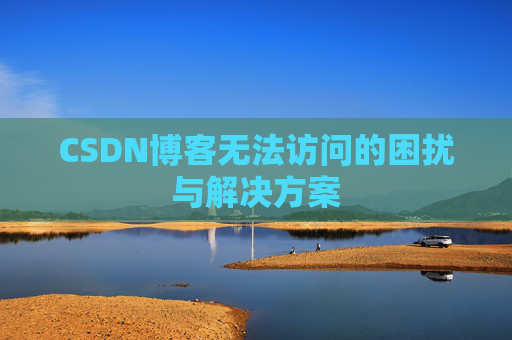 CSDN博客无法访问的困扰与解决方案